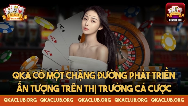 QKA có một chặng đường phát triển ấn tượng trên thị trường cá cược QKA có một chặng đường phát triển ấn tượng trên thị trường cá cược