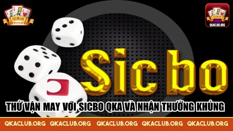 Sicbo QKA mở ra cơ hội chiến thắng lớn ngay trong tầm tay